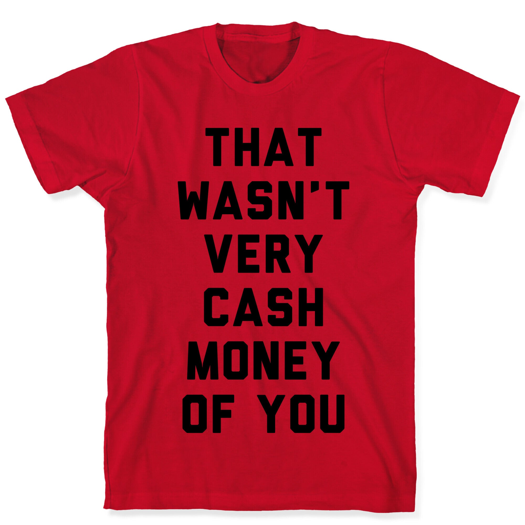 That Wasn't Very Cash Money Of You T-Shirt